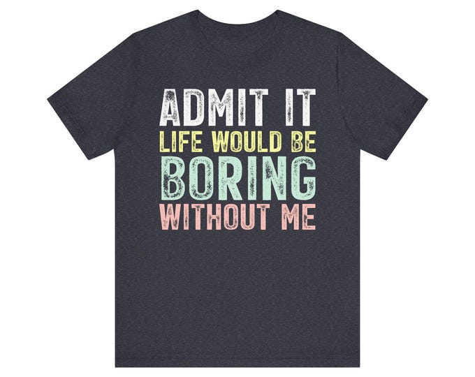 Admit It Life Would Be Boring Without Me Oversized Mom T-Shirt | Graphic Tee