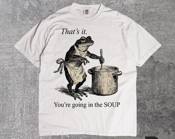 Camiseta "That's It You're Going in the Soup Frog" | Camiseta engraçada com meme bizarro, presente estranho em alta