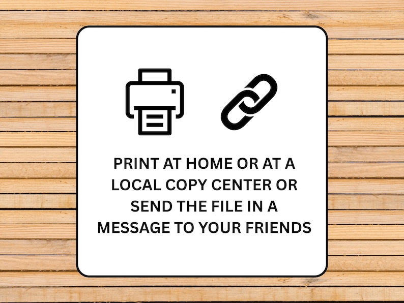 May include: A white square with a black border features a printer icon and a chain link icon. Text below reads: PRINT AT HOME OR AT A LOCAL COPY CENTER OR SEND THE FILE IN A MESSAGE TO YOUR FRIENDS.