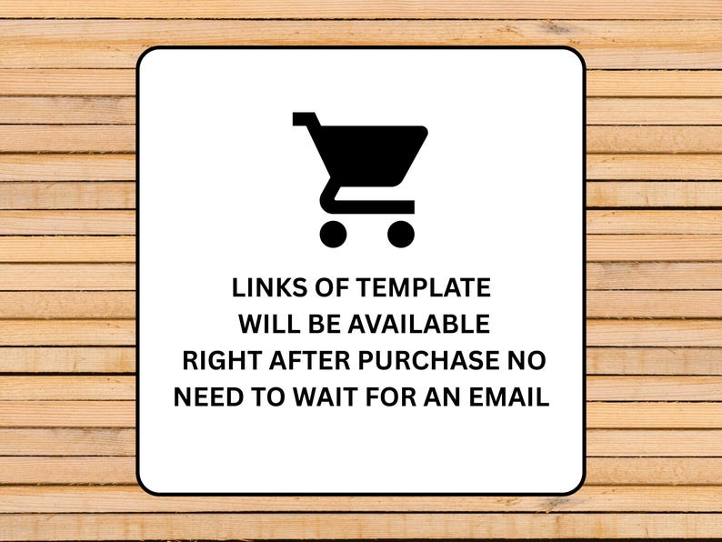 May include: A white square with a black shopping cart icon and text that reads: "LINKS OF TEMPLATE WILL BE AVAILABLE RIGHT AFTER PURCHASE NO NEED TO WAIT FOR AN EMAIL." The background is a light brown wood grain.