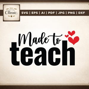 Può includere: Un design digitale con la scritta "Made to teach" in corsivo nero e in grassetto, con tre cuori rossi. Il design include il testo "SVG | EPS | AI | PDF | JPG | PNG | DXF" e un logo Crafters Classic.