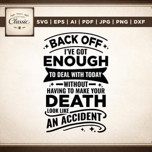 May include: A digital design featuring the phrase "BACK OFF I'VE GOT ENOUGH TO DEAL WITH TODAY WITHOUT HAVING TO MAKE YOUR DEATH LOOK LIKE AN ACCIDENT" in black. Decorative stars and a banner are included. A logo is in the top left corner.