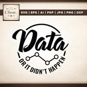 May include: A digital design featuring the word "Data" in a bold, black script, encircled by a black ring. Below, the phrase "OR IT DIDN'T HAPPEN" is written in a smaller, curved font. A line graph graphic is included. The design also includes file type options.