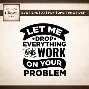 以下が含まれることがあります： 「LET ME DROP EVERYTHING AND WORK ON YOUR PROBLEM」というテキストが黒い太字で書かれたデジタルデザイン。 SVG、EPS、AI、PDF、JPG、PNG、DXFのファイル形式も含まれています。 画像は装飾的なボーダーで縁取られています。