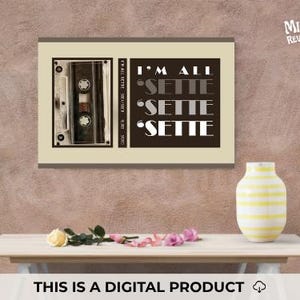May include: A framed print featuring a cassette tape image and the words "I'M ALL SETTE SETTE SETTE" in a bold font. A yellow and white striped vase and flowers sit on a wooden table. The text "THIS IS A DIGITAL PRODUCT" is at the bottom.