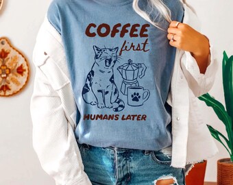 Coffee First Humans Later Cat Shirt, Comfort Colors Coffee Cat Tee, Funny Cat Lover Gift Shirt, Cute Cats and Coffee Graphic Tee for Women