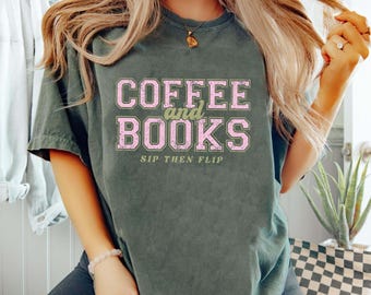 Coffee and Books Shirt, Funny Bookish Tee, Book Lover Gift, Reading Graphic Top, Bookworm Aesthetic Shirt, Sip Then Flip, Comfort Colors Tee