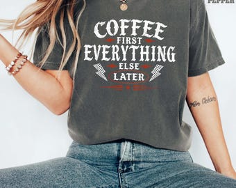 Coffee First Everything Else Later Shirt, Comfort Colors Coffee Shirt, Funny Coffee Lover Tee, Coffee Graphic Shirt, Coffee Gift for Women