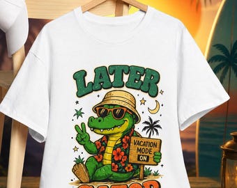 Later Gator Vacation Mode On Shirt