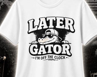 Later Gator I'm Off The Clock Shirt