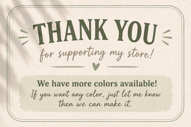 May include: A beige card with a rounded border features the text "THANK YOU for supporting my store!" in dark green and brown. Below, it reads "We have more colors available!" and offers custom color options.