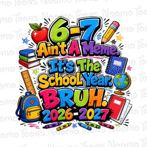 May include: A colourful graphic design featuring the text 6-7 Ain't A Meme. It's The School Year. BRUH. 2026-2027. The illustration includes a red apple, a yellow pencil, a stack of books, a wooden ruler, a blue backpack, a globe, and notebooks.