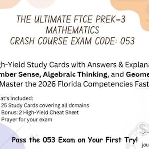 May include: A study guide for the FTCE PreK-3 Mathematics exam. The guide includes 25 study cards with answers and explanations covering number sense, algebraic thinking, and geometry. The text also mentions a cheat sheet and a prayer for the exam. The exam code is 053.
