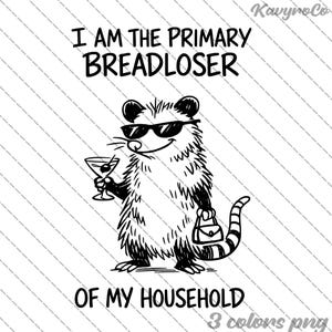 May include: A black and white graphic illustration of an opossum wearing sunglasses, holding a martini glass, and carrying a small handbag. The text reads I AM THE PRIMARY BREADLOSER OF MY HOUSEHOLD. The design features a sketch-like style.