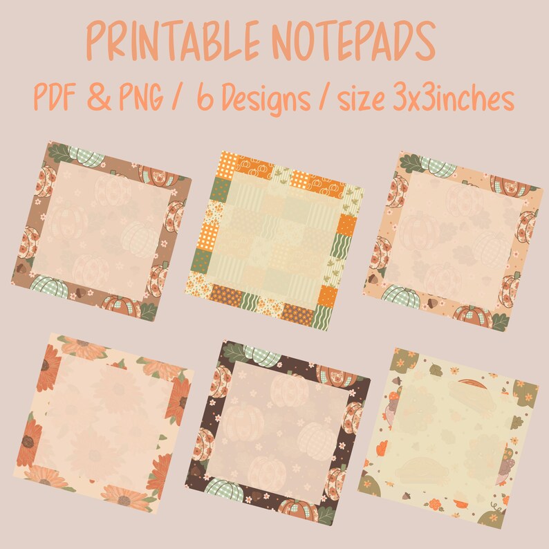 May include: Six square printable notepads with autumn-themed borders, including pumpkins, sunflowers, and patchwork patterns. The text reads: PRINTABLE NOTEPADS, PDF & PNG / 6 Designs / size 7.62x7.62cm. Each notepad features a light-coloured centre area.