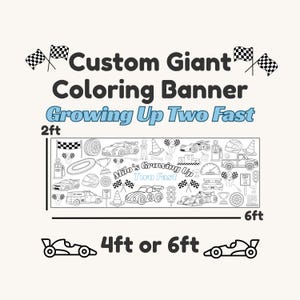May include: A custom giant coloring banner with the text "Custom Giant Coloring Banner Growing Up Two Fast." The banner is 2 feet by 6 feet and features race cars, flags, and other racing-themed illustrations.