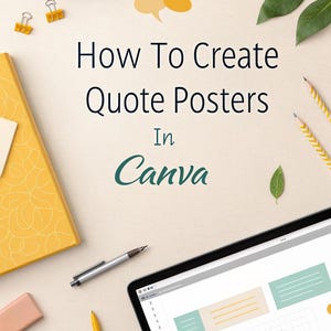 May include: A top-down view of a workspace with the text "How To Create Quote Posters In Canva". The image features a tablet showing a design, a yellow notebook, pencils, a keyboard, and various stationery items.