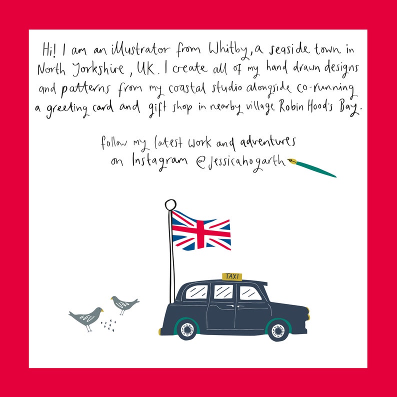 May include: A black and white illustration of a black London taxi cab with a Union Jack flag on a pole behind it. Two small birds are in the foreground. The text "TAXI" is on the roof of the cab. The text "follow my latest work and adventures on Instagram @jessicahogarth" is written in black ink.