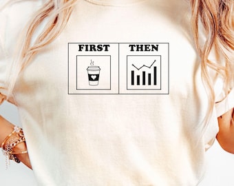 May include: A white t-shirt with a graphic design that says "First" and depicts a coffee cup with steam coming from it, and "Then" and depicts a bar graph with an upward trend line.