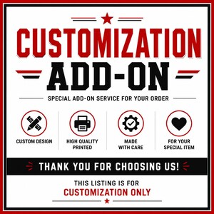 May include: A square graphic with a red and black border featuring the text CUSTOMIZATION ADD-ON and SPECIAL ADD-ON SERVICE FOR YOUR ORDER. Four circular icons represent custom design, high quality printed, made with care, and for your special item. The bottom text reads THANK YOU FOR CHOOSING US! and THIS LISTING IS FOR CUSTOMIZATION ONLY.
