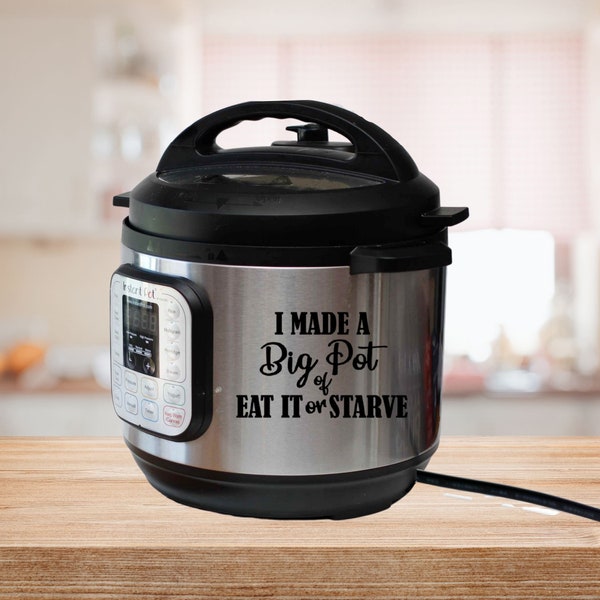 Instant Pot Decal ~ Pressure Cooker Decal ~ Eat it or Starve decal ~ I Made A BIG POT of Eat It or Starve Sticker ~ Rice Cooker Decal