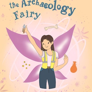 May include: Illustration of a girl as an archaeology fairy, with the text "Lauren the Archaeology Fairy". She wears a yellow vest and holds a trowel. The background is peach with floral accents.