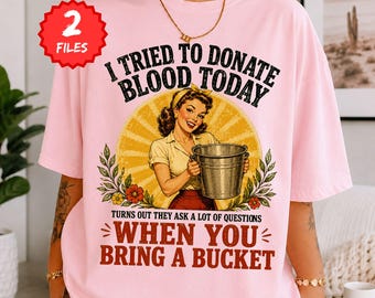 Funny Blood Donation Vintage Retro Donor Humor I Tried To Donate Blood Today Turns Out They Ask A Lot Of Questions When You Bring A Bucket