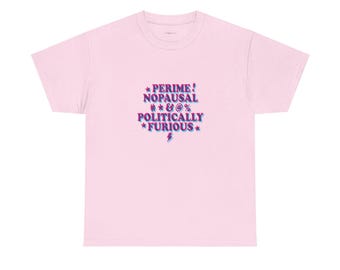 Perimenopausal & Politically Furious T-Shirt ONE | Feminist Statement Tee | Activist Apparel for Midlife Women | Everyday Activism