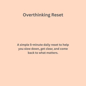 May include: A peach-coloured graphic with the text "Overthinking Reset." Below, it reads, "A simple 5-minute daily reset to help you slow down, get clear, and come back to what matters." The bottom of the graphic says "BacktoSelfFinds."