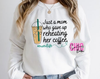 Just a mom who gave up reheating her coffee shirt sweatshirt hoodie, momlife, mom shirt, ice coffee mom shirt, mama shirt, coffee mama shirt