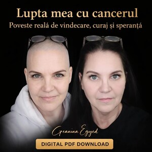 Puede incluir: Imagen promocional con dos mujeres, una con la cabeza rapada y la otra con pelo largo y oscuro. El texto dice "Lupta mea cu cancerul" y "Poveste reală de vindecare, curaj și speranță." El nombre del autor es "Geanina Egyed" con "DIGITAL PDF DOWNLOAD" debajo.