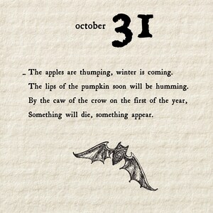 May include: A black and white illustration of a bat with the text "october 31" and a poem about the end of fall and the beginning of winter. The poem reads: "The apples are thumping, winter is coming. The lips of the pumpkin soon will be humming. By the caw of the crow on the first of the year, Something will die, something appear."