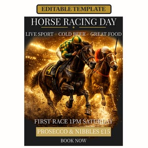 May include: An editable template flyer for a Horse Racing Day event. The design features two jockeys on brown horses racing, with text reading: EDITABLE TEMPLATE, HORSE RACING DAY, LIVE SPORT, COLD BEER, GREAT FOOD, FIRST RACE 1PM SATURDAY, PROSECCO & NIBBLES £15, BOOK NOW.