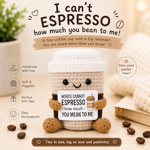 Puede incluir: Una taza de café de ganchillo con una cara sonriente, brazos y pies marrones y una tapa blanca. La taza tiene un letrero que dice "WORDS CANNOT ESPRESSO - how much - YOU MEAN TO ME". El texto "I can't ESPRESSO how much you bean to me!" está arriba.