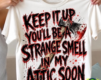 Keep It Up You'll Be A Strange Smell In My Attic Soon PNG, Funny Halloween Lover Gift, Spooky Attic Quote, Halloween Sublimation Design