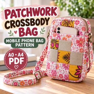 May include: A quilted patchwork crossbody bag featuring a floral pattern in pink, orange, and yellow, with a mobile phone tucked into the front pocket. The text reads PATCHWORK CROSSBODY BAG, MOBILE PHONE BAG PATTERN, and A0 A4 PDF.