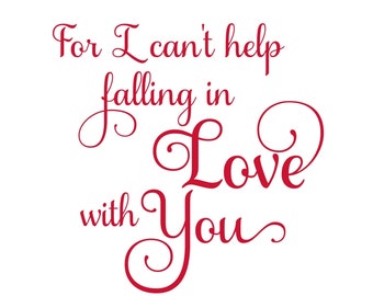 May include: Red cursive text on a white background that reads "For I can't help falling in love with you."