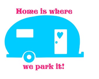 May include: A blue camper silhouette with a heart on the door and the text "Home is where we park it!"