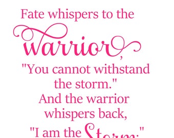 May include: Pink inspirational quote graphic with the text "Fate whispers to the Warrior "You cannot withstand the storm." And the warrior whispers back, "I am the Storm."