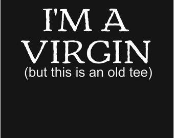 May include: White text on a black background reads "I'm a virgin (but this is an old tee)"