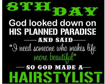 May include: A black and green graphic with the text "AND ON THE 8TH DAY God looked down on HIS PLANNED PARADISE AND SAID "I need someone who makes life more beautiful" SO GOD MADE A HAIRSTYLIST"