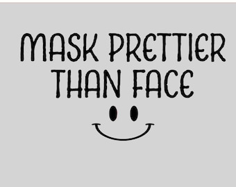 May include: A white background with black text that reads "MASK PRETTIER THAN FACE" and a simple black smiley face.