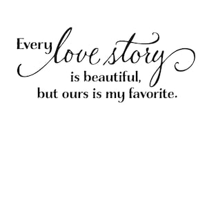 Peut inclure: Texte noir et blanc qui dit "Every love story is beautiful, but ours is my favorite."