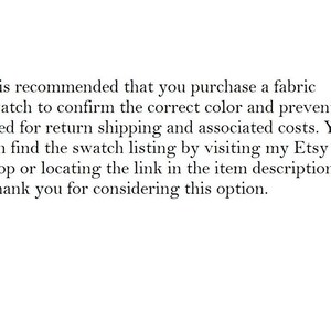 May include: Text explaining that it is recommended to purchase a fabric swatch to confirm the correct color and prevent the need for return shipping and associated costs. You can find the swatch listing by visiting the Etsy shop or locating the link in the item description. It also thanks the customer for considering this option.