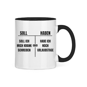 May include: White ceramic mug with a black interior and handle. The mug features black text in German, divided into two columns with the words "SOLL" and "HABEN" at the top. The text below poses questions about calling in sick or taking vacation days.
