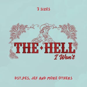 May include: An embroidery design featuring a red line-art illustration of a cowgirl wearing a hat, framed by roses. The text reads 3 SIZES, THE HELL I Won't, and DST, PES, JEF AND MORE OTHERS. The design is set against a light blue background.