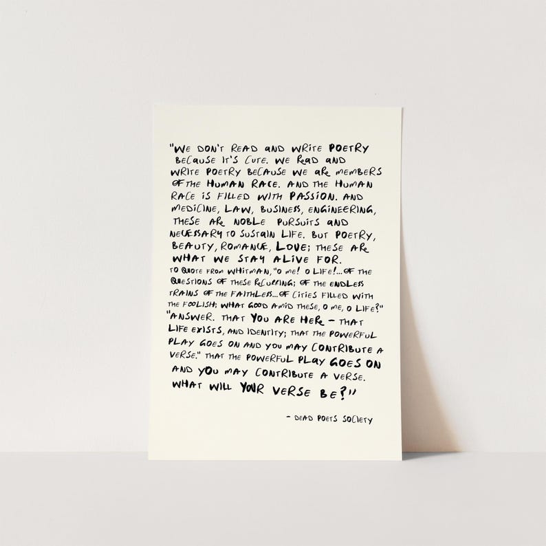 May include: A rectangular off-white print featuring black handwritten-style text. The quote reads: We don't read and write poetry because it's cute. We read and write poetry because we are members of the human race. And the human race is filled with passion.