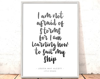 Little Women Quote Print | I Am Not Afraid Of Storms | Strong Girls Room Decor | Bravery Courage Strength Gift Mum Sister Girlfriend Friend