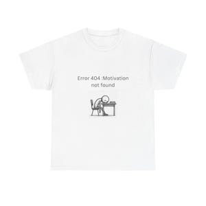 May include: White t-shirt with the text "Error 404: Motivation not found" above a small illustration of a stick figure slumped over a desk. The graphic is in black and white.