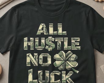 All Hustle No Luck T-Shirt, Faux Dollar Bill Print, Entrepreneur Motivational Tee, Organic Cotton